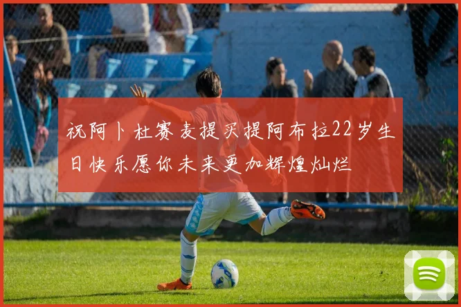 祝阿卜杜赛麦提买提阿布拉22岁生日快乐愿你未来更加辉煌灿烂