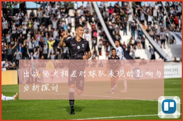 出战场次相差对球队表现的影响与分析探讨